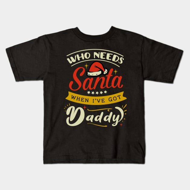 who needs Santa when i have daddy Kids T-Shirt by MZeeDesigns